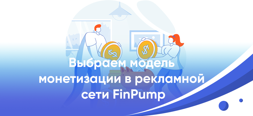 Как выбрать модель монетизации сайта в рекламной сети FinPump 1